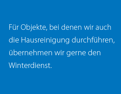 Für Objekte, bei denen wir auch die Hausreinigung durchführen, übernehmen wir gerne den Winterdienst.